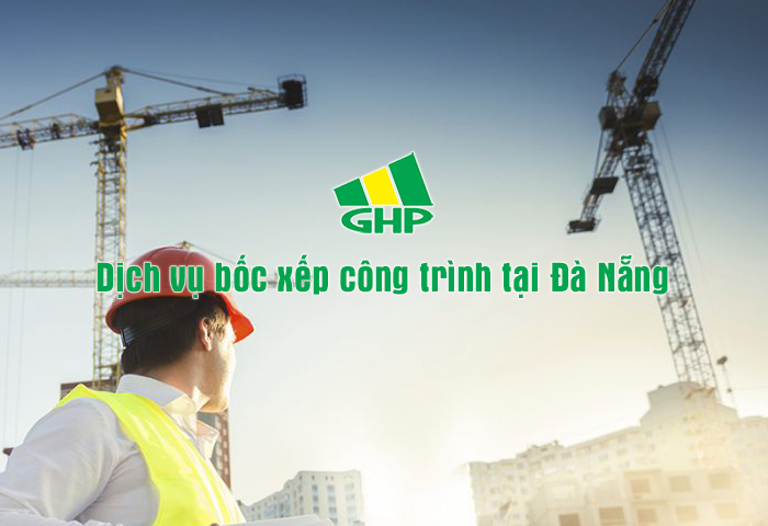 Dịch vụ bốc xếp công trình tại Đà Nẵng giá rẻ trọn gói