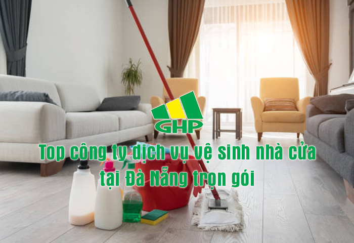 Top công ty dịch vụ vệ sinh nhà cửa Đà Nẵng trọn gói